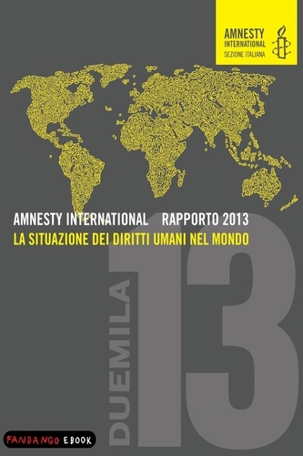 Amnesty International - AMNESTY INTERNATIONAL RAPPORTO 2013 - La situazione dei diritti umani nel mondo.