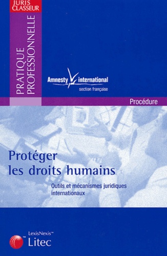  Amnesty International - Protéger les droits humains - Outils et mécanismes juridiques internationaux.