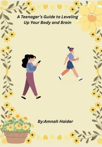 A Teenager’s Guide to Leveling Up Your Body and Brain