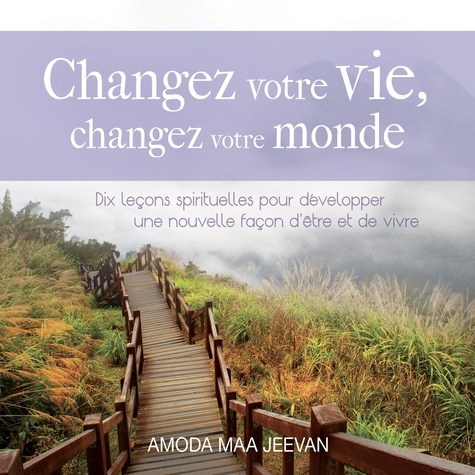 Amoda Maa Jeevan - Changez votre vie, changez votre monde - Dix leçons spirituelles pour développer une nouvelle façon d'être et de vivre.
