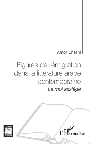 Figures de l'émigration dans la littérature arabe contemporaine : le moi assiégé