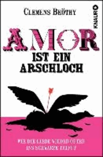 Amor ist ein Arschloch - Wie die Liebe wieder öfter ins Schwarze trifft.