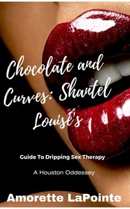 Amorette LaPointe - Chocolate and Curves: Shantel Louise's Guide to Dripping Sex Therapy- A Houston Odessey - Chocolate and Curves: Shantel Louise's Guide to Dripping Sex Therapy, #1.