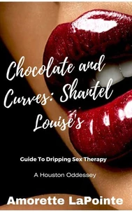 Chocolate and Curves: Shantel Louise's Guide to Dripping Sex Therapy- A Houston Odessey