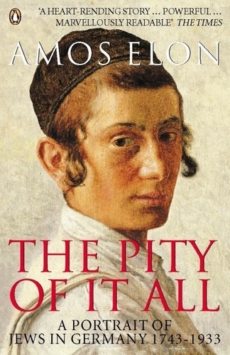 Amos Elon - The pity of it all: a portrait of jews in germany 1743-1933.