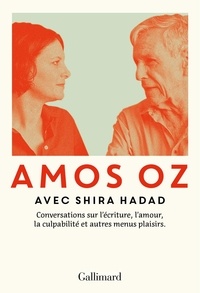 Amos Oz et Shira Hadad - Conversations sur l'écriture, l'amour, la culpabilité et autres menus plaisirs.