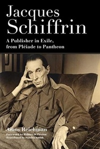 Amos Reichman - Jacques Schiffrin: A Publisher in Exile, from Pléiade to Pantheon.