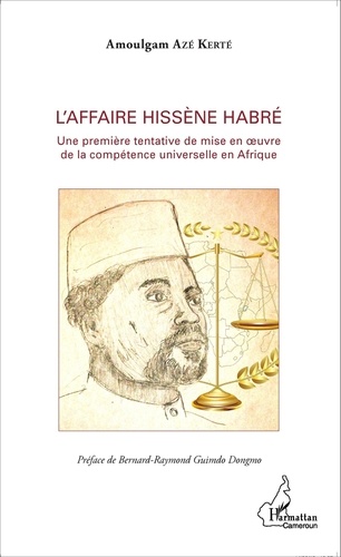Amoulgam Azé Kerté - L'affaire Hissène Habré - Une première tentative de mise en oeuvre de la compétence universelle en Afrique.