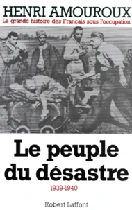 La Grande Histoire Des Francais Sous L'Occupation. Tome 1, Le Peuple Du Desastre 1939-1940