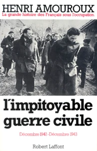 La Grande Histoire Des Francais Sous L'Occupation. Tome 6, L'Impitoyable Guerre Civile, Decembre 1942-Decembre 1943