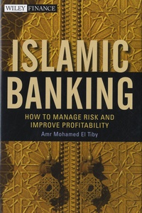 Amr Mohamed El Tiby - Islamic Banking - How to Manage Risk and Improve Profitability.