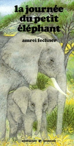 Amrei Fechner - La Journée du petit éléphant.