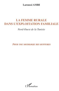 La femme rurale dans l'exploitation familiale, nord-ouest de la Tunisie : pour une sociologie des ruptures