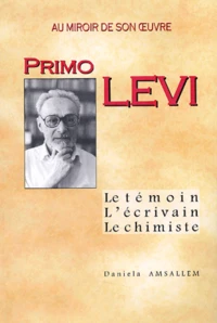 Primo Levi Au Miroir De Son Oeuvre. Le Temoin, L'Ecrivain, Le Chimiste