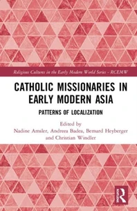 Catholic Missionaries in Early Modern Asia: Patterns of Localization