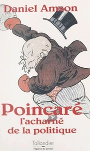 Poincare. L'Acharne De La Politique