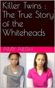  Amy Ailish - Killer Twins : The True Story of the Whiteheads.
