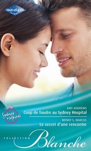 Amy Andrews et Wendy-S Marcus - Coup de foudre au Sydney Hospital - Le secret d'une rencontre - Série Sydney Hospital, vol. 3.