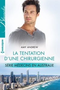 Amy Andrews - La tentation d'une chirurgienne - T4 - Médecins en Australie.