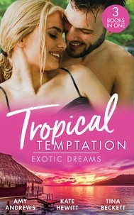 Amy Andrews et Kate Hewitt - Tropical Temptation: Exotic Dreams - The Devil and the Deep (Temptation on her Doorstep) / The Prince She Never Knew / Doctor's Guide to Dating in the Jungle.