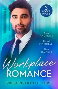 Amy Andrews et Carol Marinelli - Workplace Romance: Prescription Of Love - Tempted by Mr Off-Limits (Nurses in the City) / Seduced by the Sheikh Surgeon / One Hot Night with Dr Cardoza.