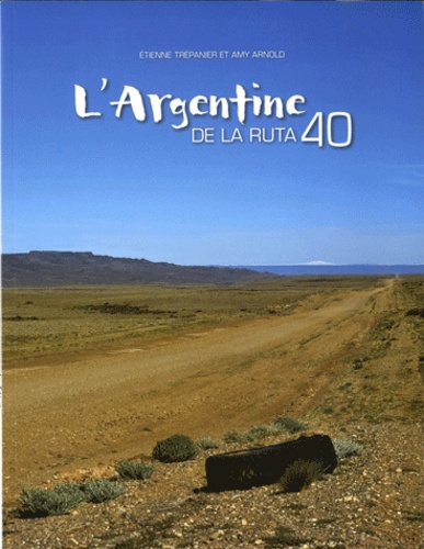 Amy Arnold et Etienne Trépanier - L'Argentine de la Ruta 40.