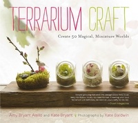 Amy Bryant Aiello et Kate Bryant - Terrarium Craft - Create 50 Magical, Miniature Worlds.