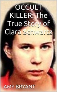  Amy Bryant - Occult Killer : The True Story of Clara Schwartz.