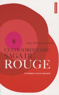 Amy Butler Greenfield - L'extraordinaire saga du rouge - Le pigment le plus convoité.