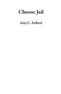  Amy C. Siebert - Choose Jail.