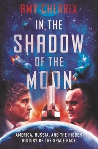 Amy Cherrix - In the Shadow of the Moon - America, Russia, and the Hidden History of the Space Race.