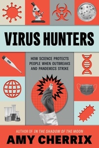 Amy Cherrix - Virus Hunters - How Science Protects People When Outbreaks and Pandemics Strike.
