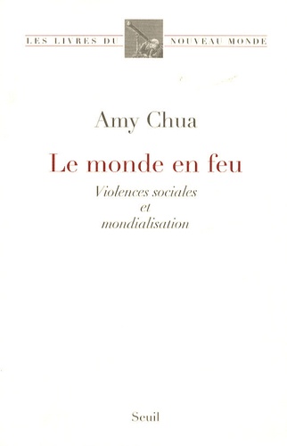 Amy Chua - Le monde en feu - Violences sociales et mondialisation.