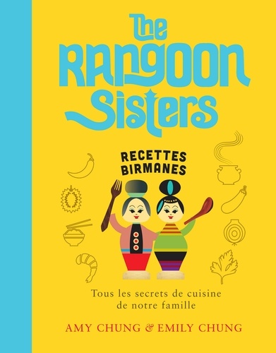 Rangoon Sisters. Recettes familiales birmanes