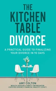 The Kitchen Table Divorce: A Practical Guide to Finalizing Your Divorce in 90 Days