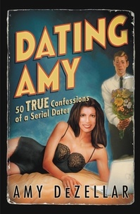 Amy DeZellar - Dating Amy - 50 True Confessions of a Serial Dater.