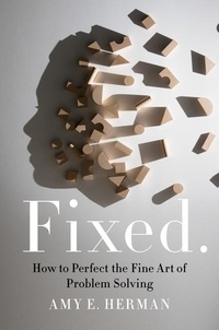 Amy E Herman - Fixed. - How to Perfect the Fine Art of Problem Solving.
