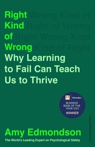 Amy Edmondson - Right Kind of Wrong - Why Learning to Fail Can Teach Us to Thrive.