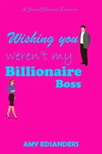 Wishing You Weren't My Billionaire Boss