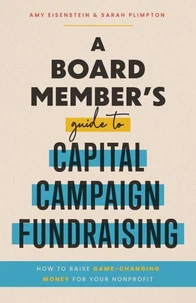 A Board Member’s Guide to Capital Campaign Fundraising: How to Raise Game-Changing Money for Your Nonprofit