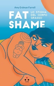 Amy Erdman Farrell et Dorotea Theodoli - Fat shame - Lo stigma del corpo grasso.