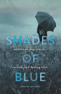 Amy Ferris - Shades of Blue - Writers on Depression, Suicide, and Feeling Blue.