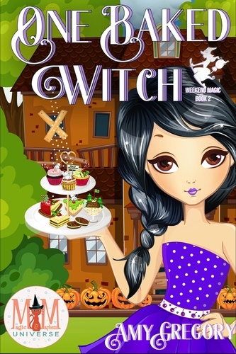  Amy Gregory - One Baked Witch: Magic and Mayhem Universe - Weekend Magic, #2.