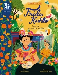 Amy Guglielmo et Natalia Rojas Castro - Le monde vu par Frida Kahlo - Une vie en autoportraits.