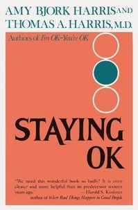 Amy Harris et Thomas A. Harris - Staying O.K. - How to Maximize Good Feelings and Minimize Bad Ones.