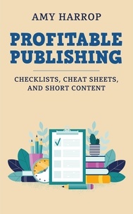  Amy Harrop - Profitable Publishing: Checklists, Cheat Sheets, and Short Content - Profitable Publishing, #1.