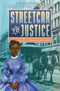 Amy Hill Hearth - Streetcar to Justice - How Elizabeth Jennings Won the Right to Ride in New York.