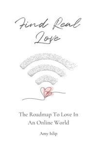 Find Real Love: The Roadmap To Love In An Online World
