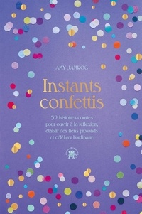 Amy Jamrog - Instants Confettis - 52 histoires courtes pour ouvrir à la réflexion, établir des liens profonds et célébrer l'ordinaire.