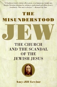 Amy-Jill Levine - The Misunderstood Jew - The Church and the Scandal of the Jewish Jesus.